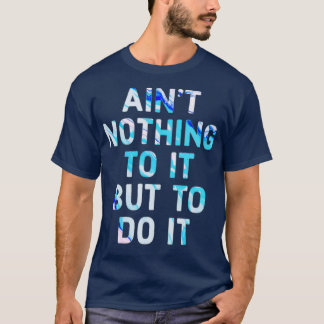 Ainx27t nothing to it but to do it cute Motivation T-Shirt