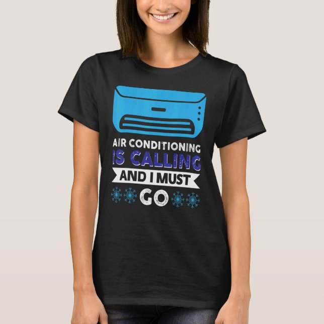Air Conditioning Is Calling And I Must Go T-Shirt (Front)