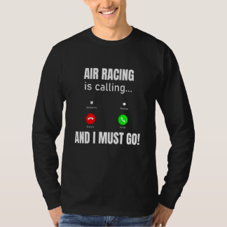 Air Racing Is Calling And I Must Go T-Shirt