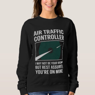 Air Traffic Controller I May Not On Your Radar Fun Sweatshirt
