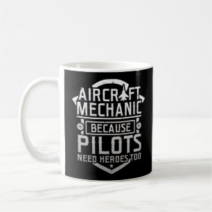 Aircraft Mechanic Because Pilots Need Heroes Too Coffee Mug