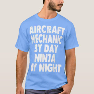 Aircraft Mechanic By Day Ninja By Night Funny Avia T-Shirt