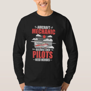 Aircraft Mechanik Because Even Pilots Need Heroes T-Shirt