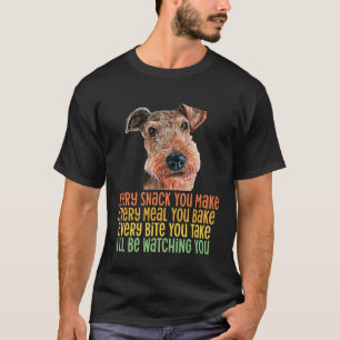 Airedale Terrier  Every Snack You Make Every Meal  T-Shirt
