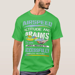 Airspeed altitude and brains pilot saying  T-Shirt