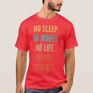 Airway Science Studies, No Sleep No Money No Life  T-Shirt
