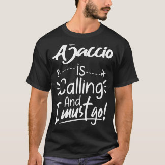 Ajaccio Is Calling and I Must Go France Travel T-Shirt