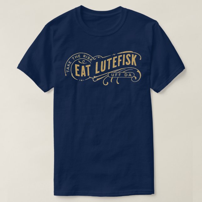 ake he Risk Eat Lutefisk Funny  T-Shirt (Design Front)