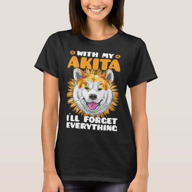 Akita Dog With Akita I´ll Forget Everything Sunflo T-Shirt (Front)