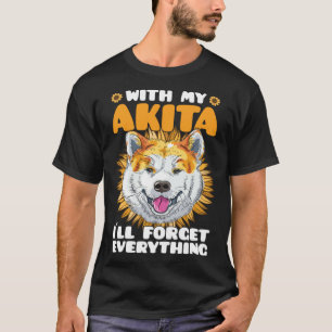 Akita Dog With Akita I´ll Forget Everything Sunflo T-Shirt