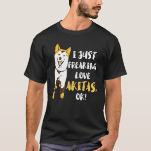 Akita I Just Freaking Love Akita Dog Shiba Inu Ow T-Shirt