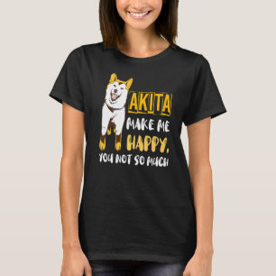 Akita Make Me Happy Akita Owner Akita Inu Akita Do T-Shirt