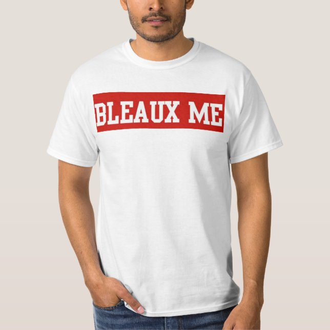 alabama bleaux me baton rouge louisiana funny T-Shirt (Front)