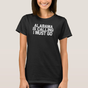 Alabama Is Calling I Must Go  Family Road Trip T-Shirt