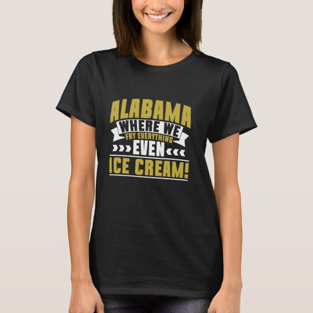 Alabama Where We Fry Everything Even Ice Cream Ala T-Shirt (Front)