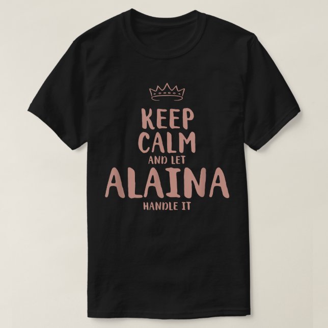Alaina Keep Calm Personalized Name Friends Funny B T-Shirt (Design Front)