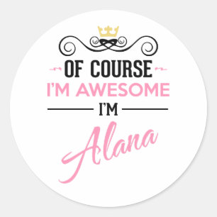 Alana Of Course I'm Awesome I'm Alana Name Classic Round Sticker