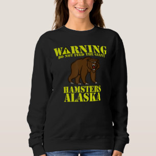 Alaska Grizzly Do Not Feed The Giant Hamsters Sweatshirt