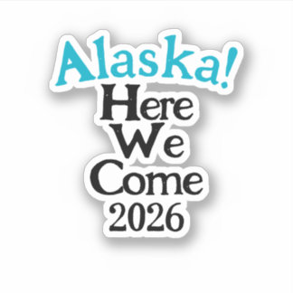 Alaska Here We Come 2026 Custom-Cut Vinyl Sticker