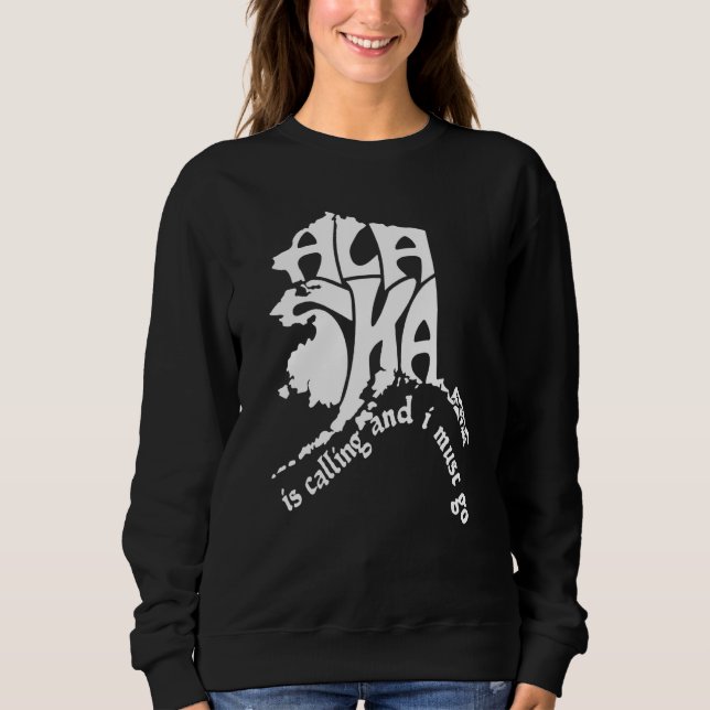 Alaska Is Calling And I Must Go  1 Sweatshirt (Front)