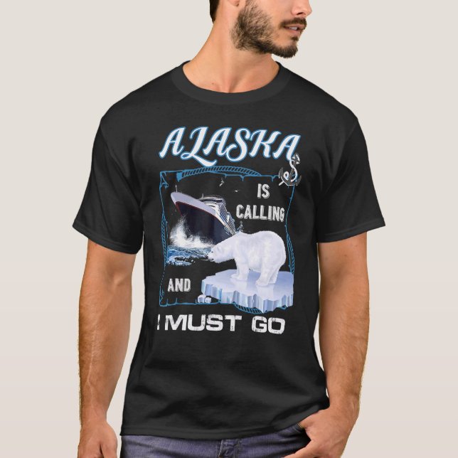 Alaska is Calling and I Must Go  Cruising T-Shirt (Front)