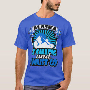 Alaska Is Calling And I Must Go Funny Camping  T-Shirt