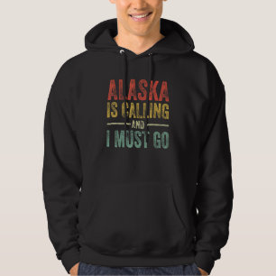 Alaska Is Calling And I Must Go Home State Vintag Hoodie