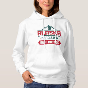 Alaska Is Calling And I Must Go Hoodie