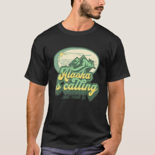 Alaska is Calling and I Must Go  State Quote Vacat T-Shirt