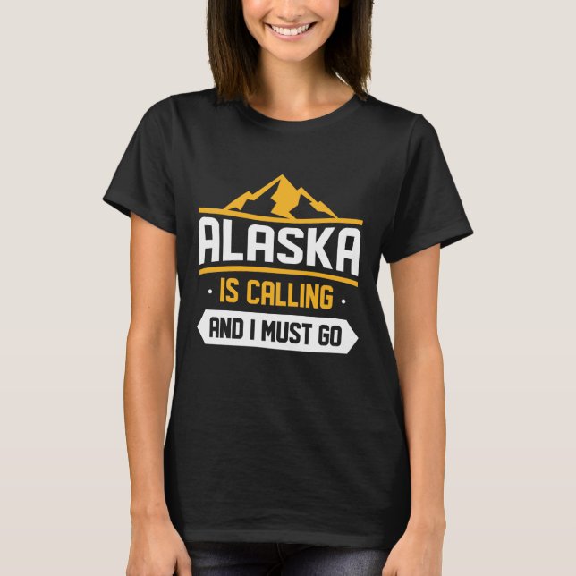Alaska Is Calling And I Must Go T-Shirt (Front)
