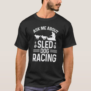 Alaska Mushing Ask me about Sled Dog Racing Husky  T-Shirt