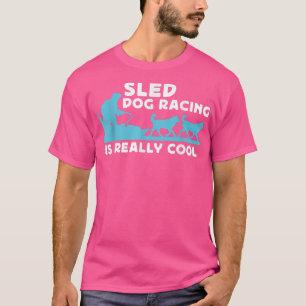 Alaska Mushing Sled Dog Racing Is Really Cool3 T-Shirt