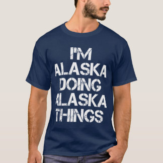Alaska Name T Shirt Im Alaska Doing Alaska Things