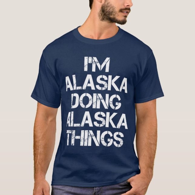 Alaska Name T Shirt Im Alaska Doing Alaska Things  (Front)