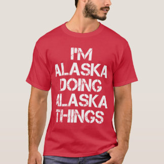 Alaska Name T Shirt Im Alaska Doing Alaska Things