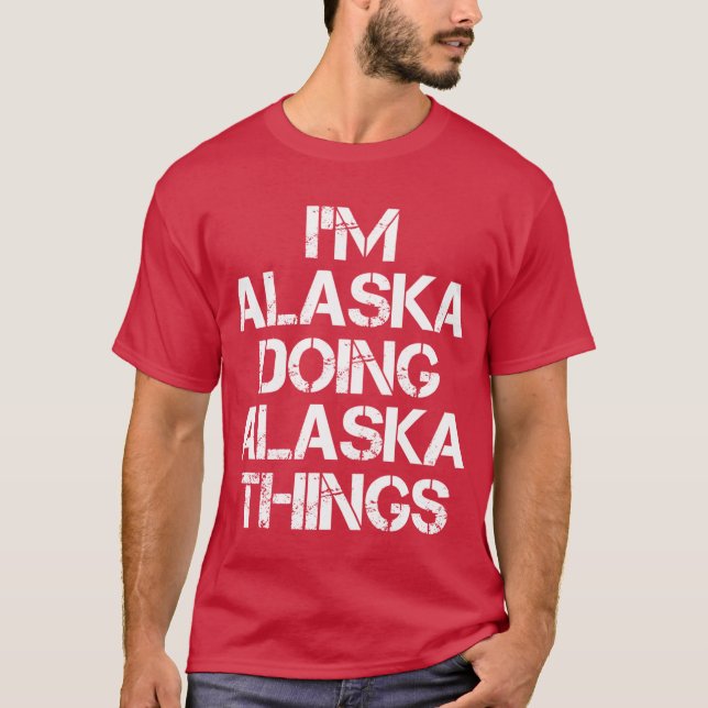 Alaska Name T Shirt Im Alaska Doing Alaska Things  (Front)