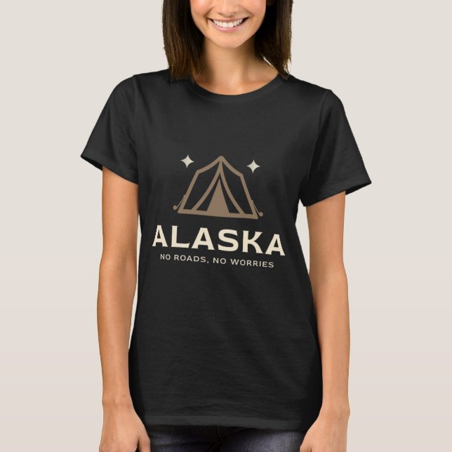 Alaska: No Roads, No Worries T-Shirt (Front)