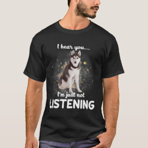Alaskan Husky I Hear You Not Listening Dog T-Shirt