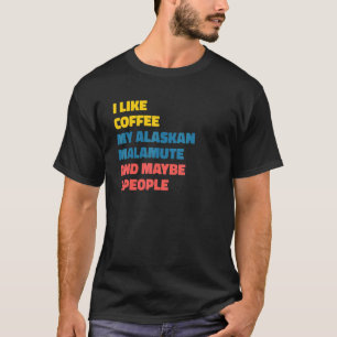 Alaskan Malamute Dog Owner Coffee Saying T-Shirt
