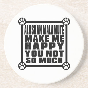 ALASKAN MALAMUTE MAKE ME HAPPY YOU NOT SO MUCH COASTER
