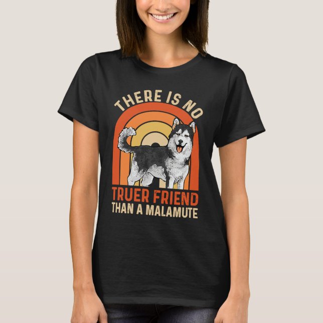 Alaskan Malamute There Is No Truer Friend Than A M T-Shirt (Front)