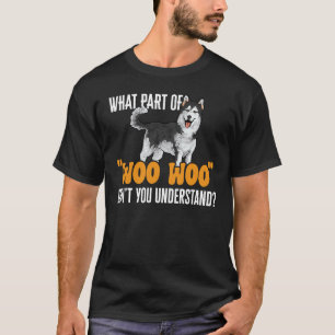 Alaskan Malamute What Part Of Woo Woo Don't You Un T-Shirt