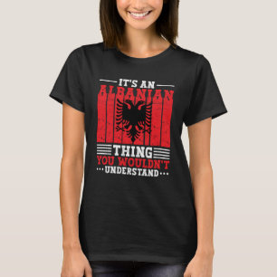 Albania Roots It s An Albanian Thing You Wouldn t T-Shirt