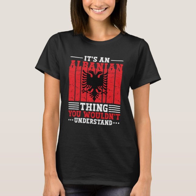 Albania Roots It s An Albanian Thing You Wouldn t  T-Shirt (Front)