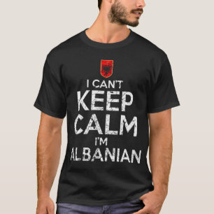 Albanian I Can't Keep Calm I'm Albanian T-Shirt