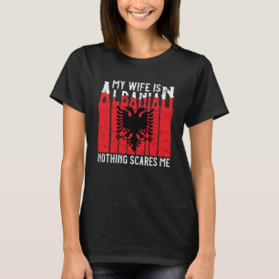 Albanian Roots My Wife Is Albanian Nothing Scares  T-Shirt