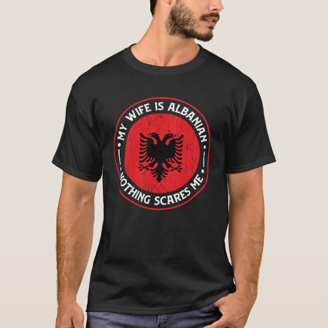 Albanian Roots My Wife Is Albanian Nothing Scares  T-Shirt (Front)