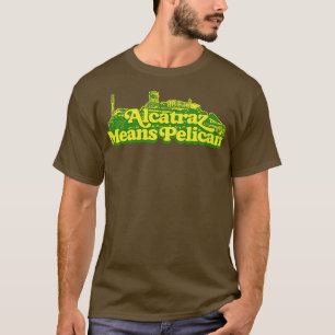 Alcatraz means pelican T-Shirt