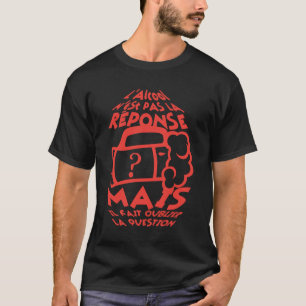 alcohol_answer_forget_question_quote_humor T-Shirt