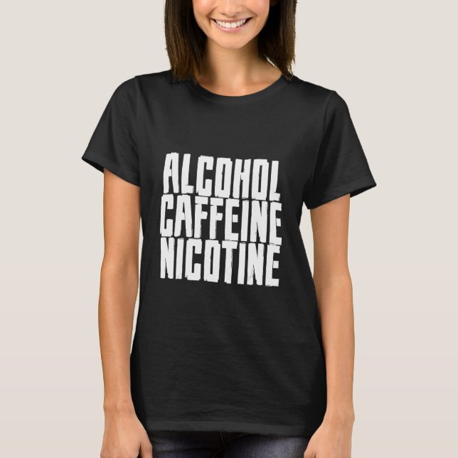 Alcohol Caffeine Nicotine T-Shirt (Front)